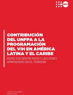 Contribución del UNFPA a la programación del VIH en América Latina y el Caribe. Aspectos destacados y lecciones aprendidas en terreno