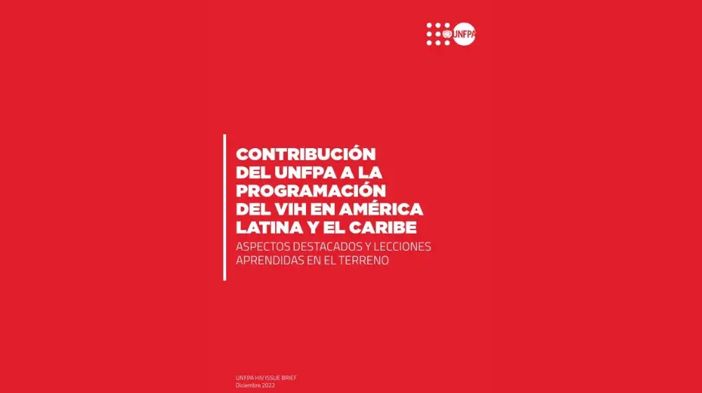 Contribución del UNFPA a la programación del VIH en América Latina y el Caribe. Aspectos destacados y lecciones aprendidas en terreno