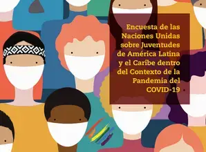 Encuesta de las Naciones Unidas sobre Juventudes de América Latina y el Caribe dentro del Contexto de la Pandemia del COVID-19